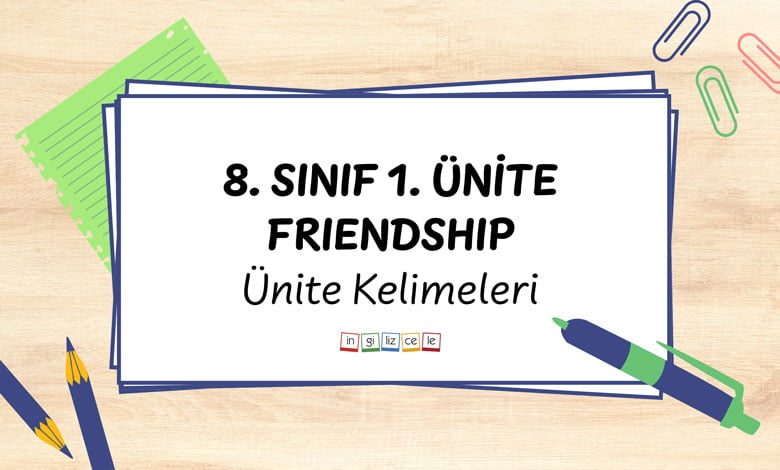 8 Sinif 1 Unite Friendship Unite Kelimeleri Ingilizcele